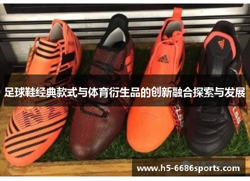 足球鞋经典款式与体育衍生品的创新融合探索与发展