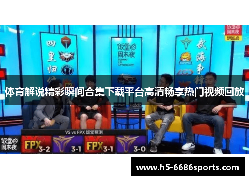 体育解说精彩瞬间合集下载平台高清畅享热门视频回放