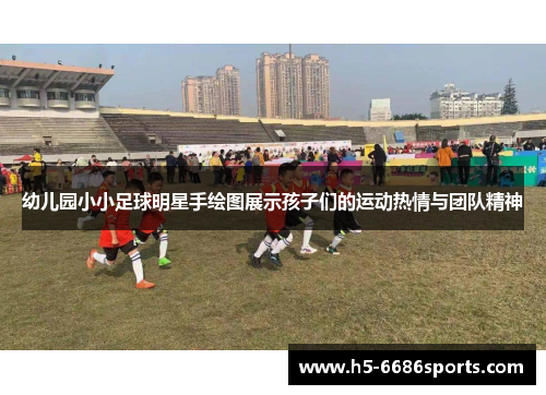 幼儿园小小足球明星手绘图展示孩子们的运动热情与团队精神