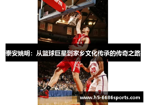 泰安姚明：从篮球巨星到家乡文化传承的传奇之路