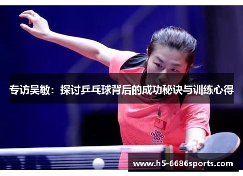 专访吴敏：探讨乒乓球背后的成功秘诀与训练心得