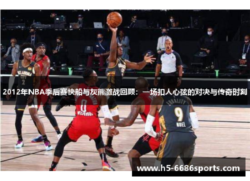2012年NBA季后赛快船与灰熊激战回顾：一场扣人心弦的对决与传奇时刻