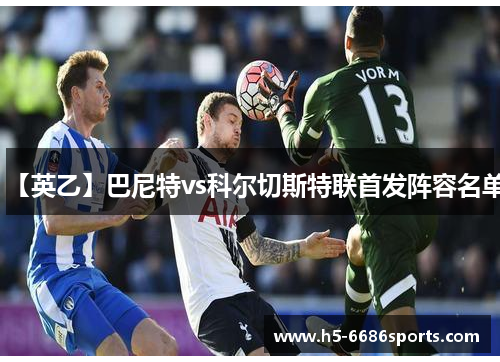 【英乙】巴尼特vs科尔切斯特联首发阵容名单